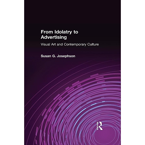 From Idolatry to Advertising: Visual Art and Contemporary Culture, Susan G. Josephson