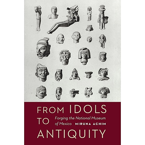 From Idols to Antiquity / The Mexican Experience, Miruna Achim