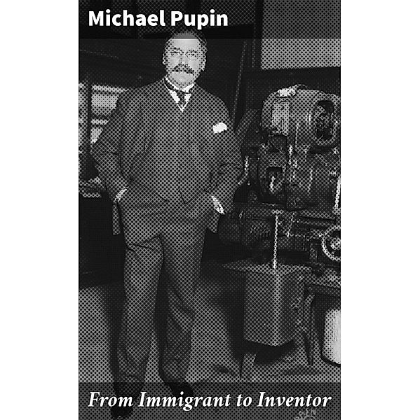 From Immigrant to Inventor, Michael Pupin