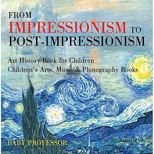 From Impressionism to Post-Impressionism - Art History Book for Children | Children's Arts, Music & Photography Books / Baby Professor, Baby
