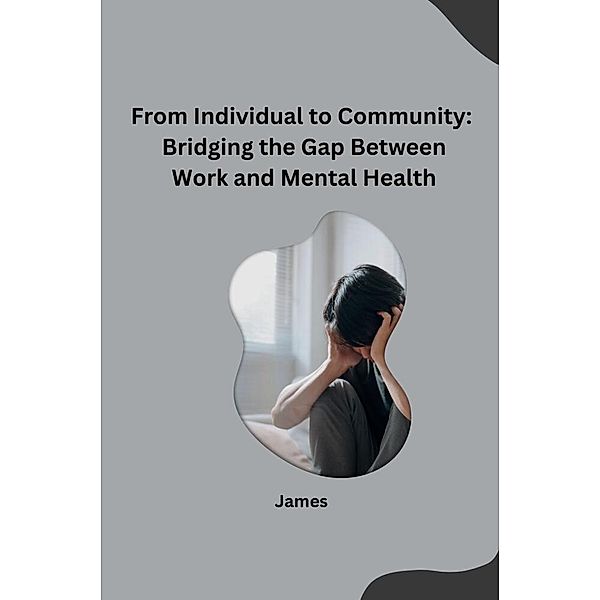 From Individual to Community: Bridging the Gap Between Work and Mental Health, James