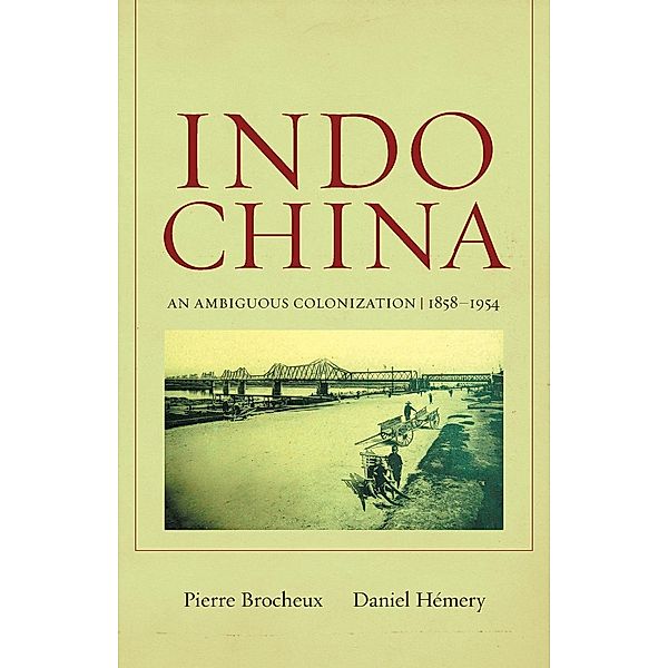 From Indochina to Vietnam: Revolution and War in a Global Perspective: Indochina, Pierre Brocheux, Daniel Hémery
