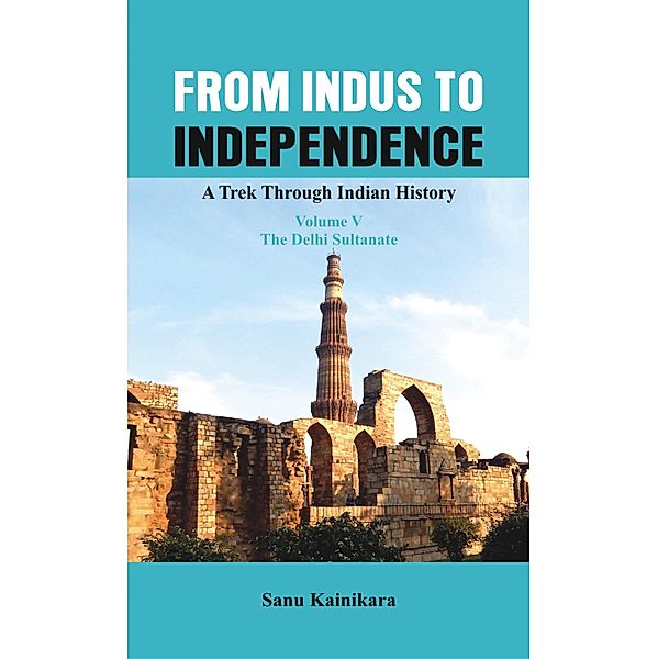 From Indus to Independence - A Trek Through Indian History, Sanu Kainikara