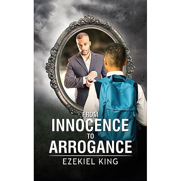 From Innocence to Arrogance / Austin Macauley Publishers, Ezekiel King