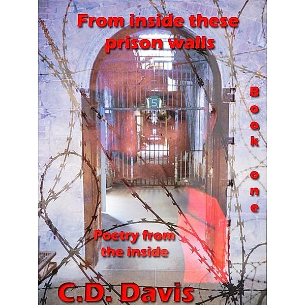 From Inside These Prison Walls Book One: Poetry, C. D. Davis