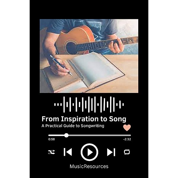 From Inspiration to Song: A Practical Guide to Songwriting, MusicResources