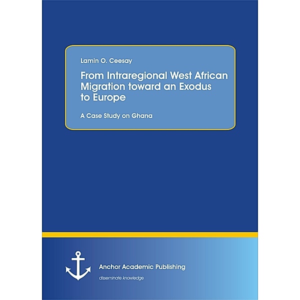 From Intraregional West African Migration toward an Exodus to Europe. A Case Study on Ghana, Lamin O. Ceesay