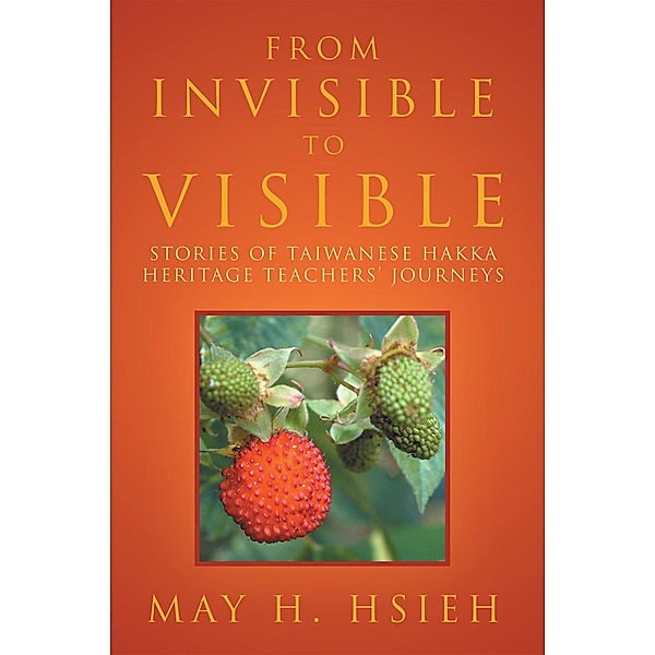 From Invisible to Visible: Stories of Taiwanese Hakka Heritage Teachers' Journeys, May H. Hsieh