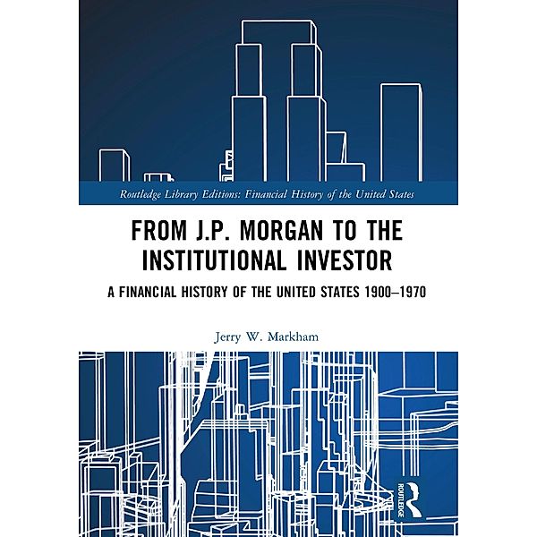 From J.P. Morgan to the Institutional Investor, Jerry W. Markham