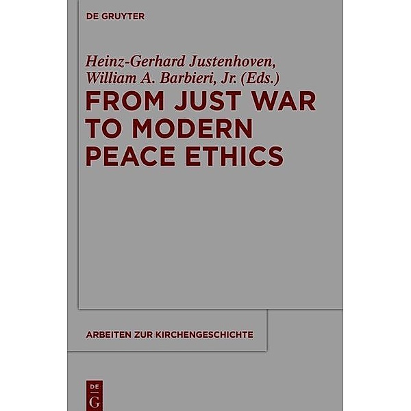 From Just War to Modern Peace Ethics / Arbeiten zur Kirchengeschichte Bd.120