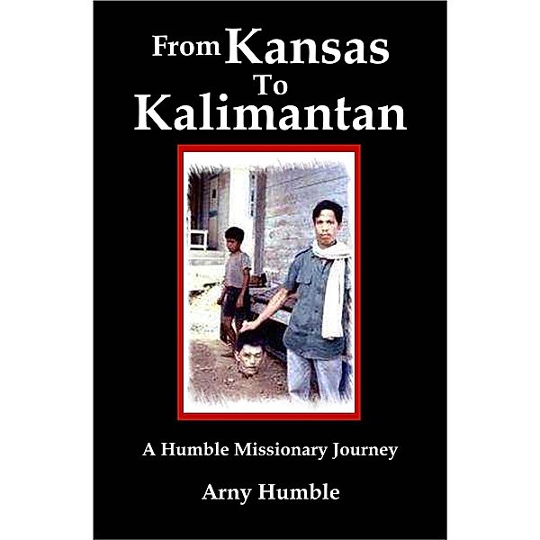 From Kansas to Kalimantan, Arny Humble