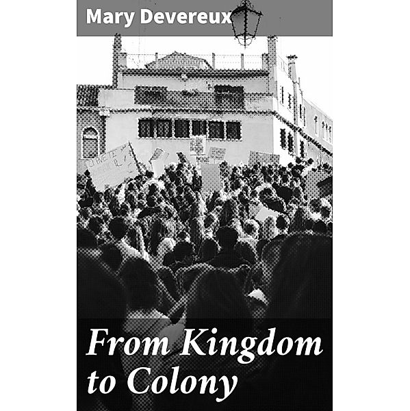 From Kingdom to Colony, Mary Devereux