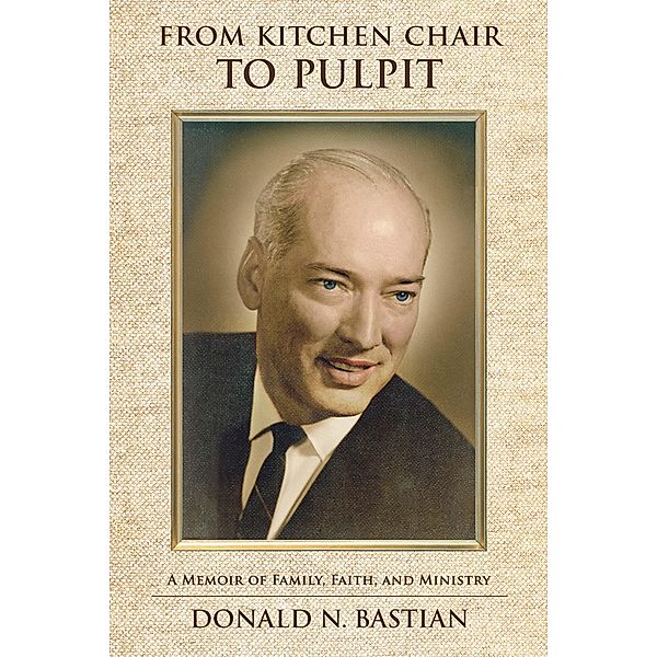 From Kitchen Chair to Pulpit, Donald N. Bastian