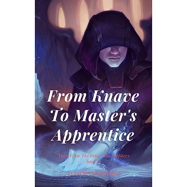 From Knave To Master's Apprentice: Tales From The Renge: The Prophecy, Book8, Jaysen True Blood