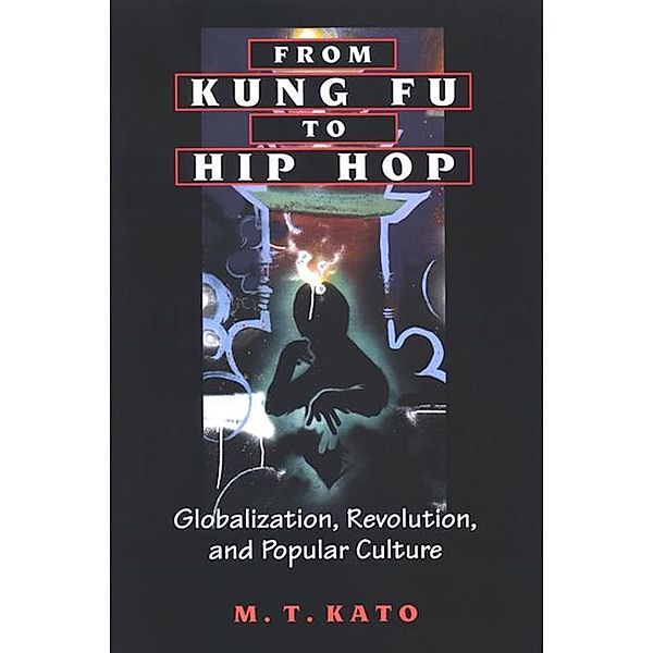 From Kung Fu to Hip Hop / SUNY series, Explorations in Postcolonial Studies, M. T. Kato