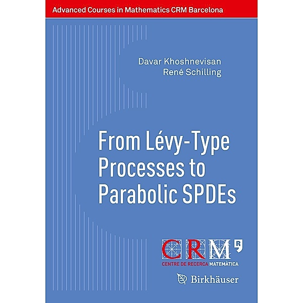 From Lévy-Type Processes to Parabolic SPDEs / Advanced Courses in Mathematics - CRM Barcelona, Davar Khoshnevisan, René Schilling