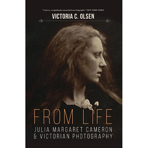 From Life: Julia Margaret Cameron and Victorian Photography, Victoria Olsen