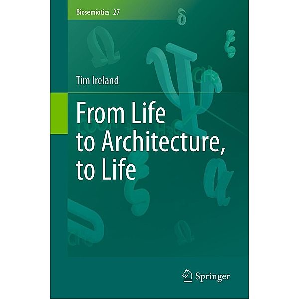 From Life to Architecture, to Life / Biosemiotics Bd.27, Tim Ireland