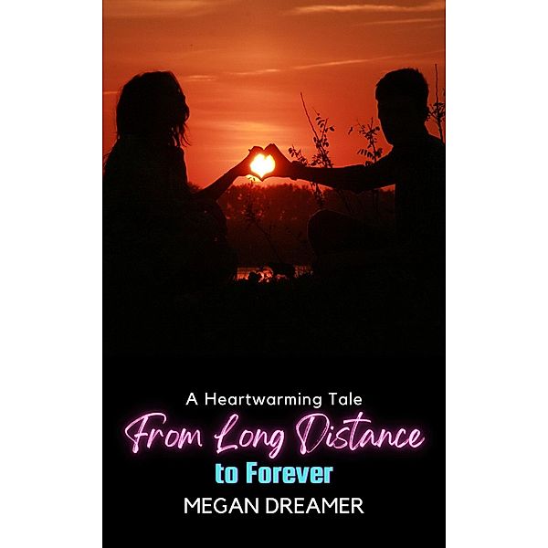 From Long Distance to Forever:  A Heartwarming Tale, Megan Dreamer