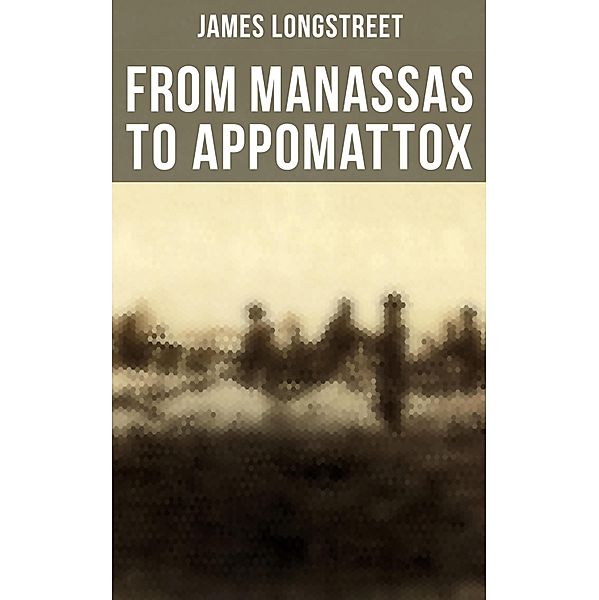 From Manassas to Appomattox, James Longstreet