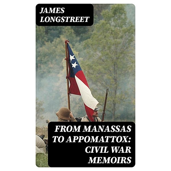 From Manassas to Appomattox:  Civil War Memoirs, James Longstreet