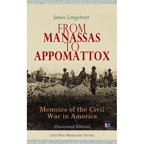 From Manassas to Appomattox: Memoirs of the Civil War in America (Illustrated Edition), James Longstreet