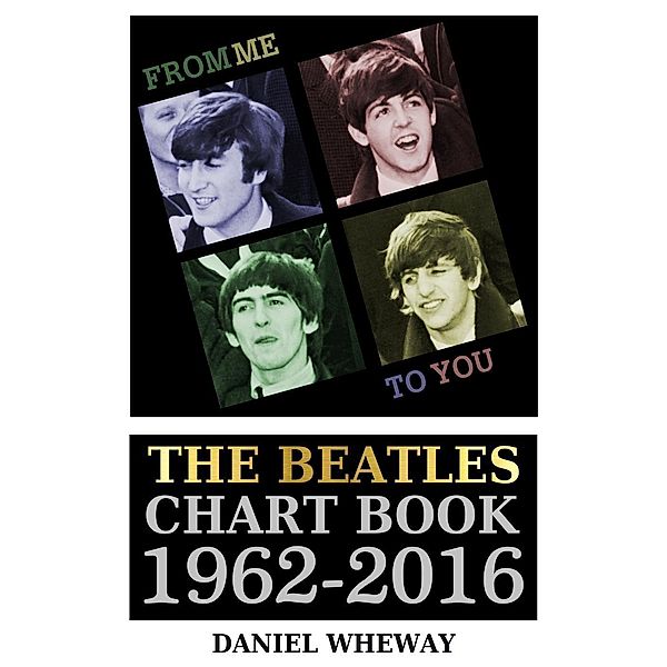 From Me To You: The Beatles Chart Book 1962-2016, Daniel Wheway