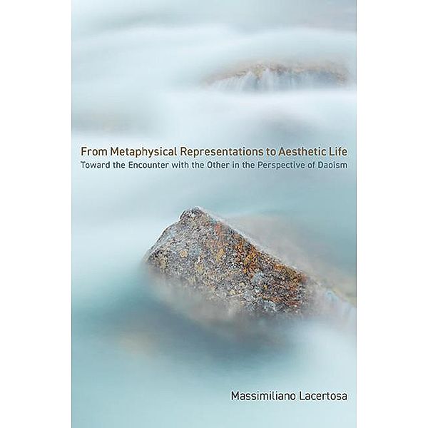From Metaphysical Representations to Aesthetic Life / SUNY series in Chinese Philosophy and Culture, Massimiliano Lacertosa