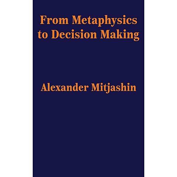 From Metaphysics to Decision Making, Alexander Mitjashin