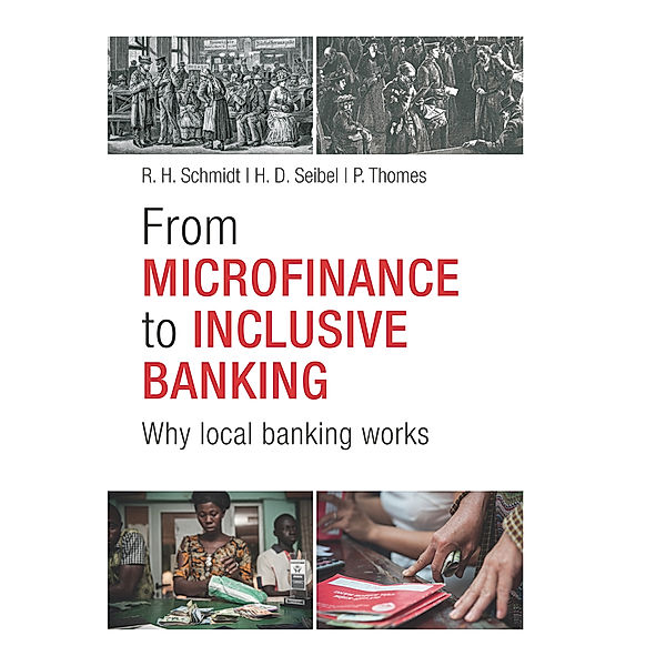 From Microfinance to Inclusive Banking, Reinhard H. Schmidt, Hans Dieter Seibel, Paul Thomes