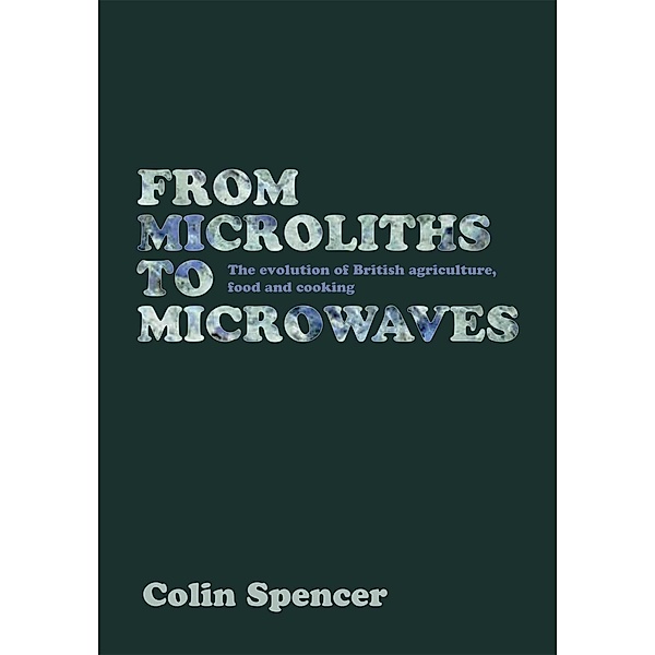 From Microliths to Microwaves / Grub Street Cookery, Spencer Colin Spencer
