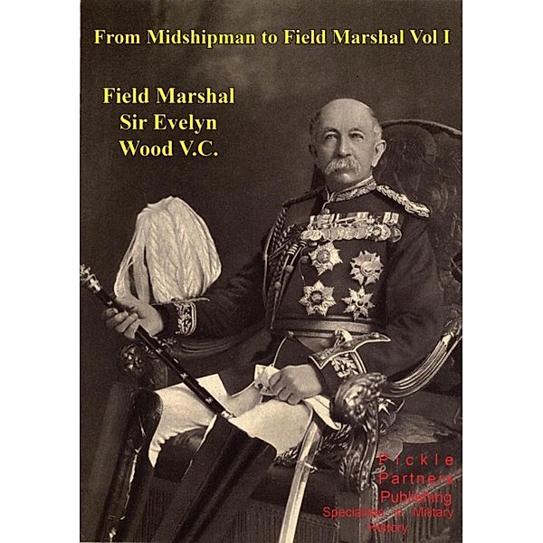 From Midshipman To Field Marshal - Vol. I / Wagram Press, G. C. M. G. Field Marshal Evelyn Wood V. C. G. C. B.