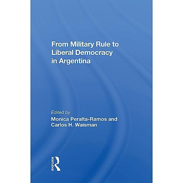 From Military Rule To Liberal Democracy In Argentina, Monica Peralta-Ramos