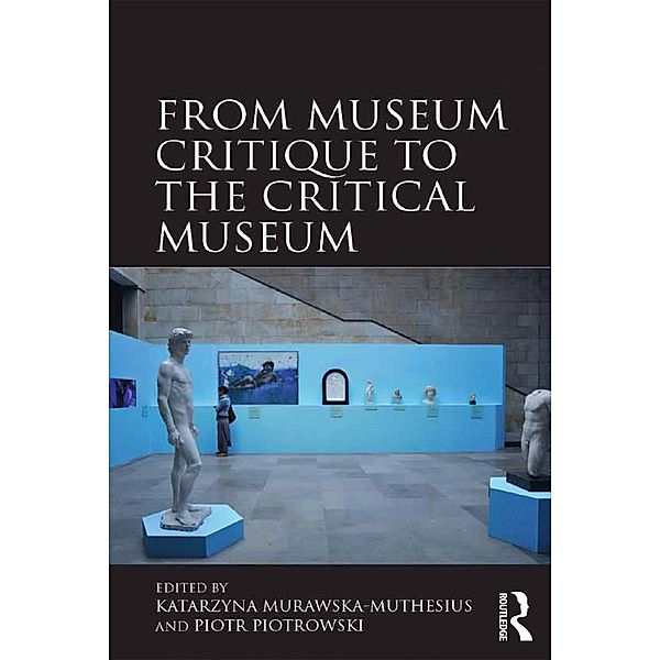 From Museum Critique to the Critical Museum, Katarzyna Murawska-Muthesius, Piotr Piotrowski