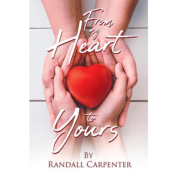 From My Heart to Yours / Page Publishing, Inc., Randall Carpenter