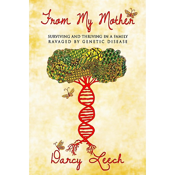 From My Mother: Surviving and Thriving in a Family Ravaged by Genetic Disease, Darcy Leech