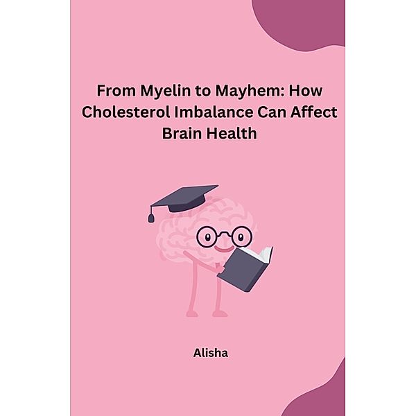 From Myelin to Mayhem: How Cholesterol Imbalance Can Affect Brain Health, Alisha