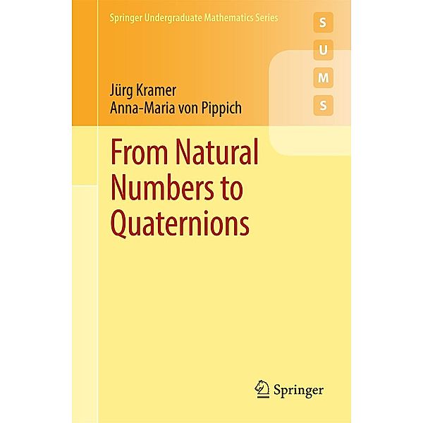 From Natural Numbers to Quaternions / Springer Undergraduate Mathematics Series, Jürg Kramer, Anna-Maria von Pippich