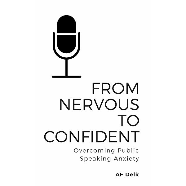 From Nervous to Confident: Overcoming Public Speaking Anxiety, Af Delk