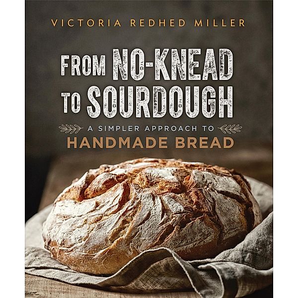 From No-Knead to Sourdough, Victoria Redhed Miller