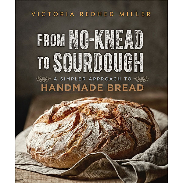 From No-knead to Sourdough, Victoria Redhed Miller