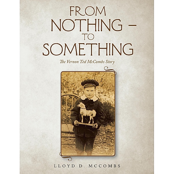 FROM  NOTHING - TO  SOMETHING, Lloyd D. McCombs