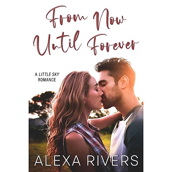 From Now Until Forever (Little Sky Romance, #2) / Little Sky Romance, Alexa Rivers