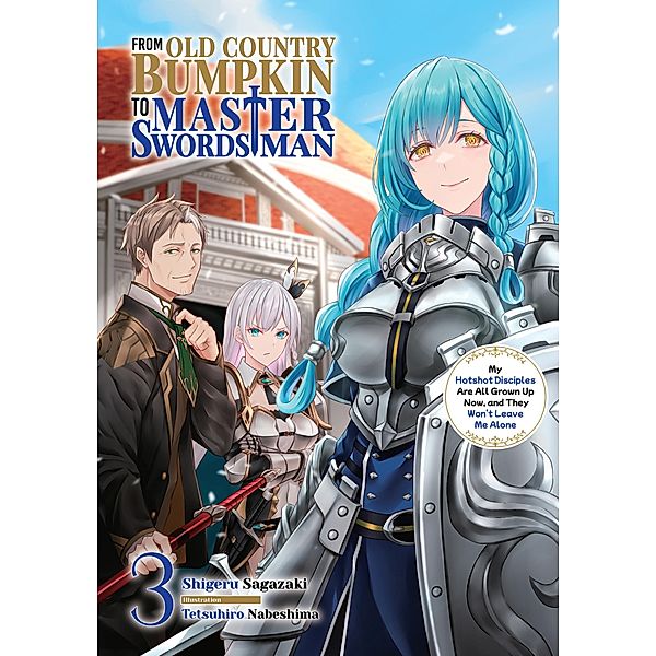 From Old Country Bumpkin to Master Swordsman: My Hotshot Disciples Are All Grown Up Now, and They Won't Leave Me Alone Volume 3 / From Old Country Bumpkin to Master Swordsman: My Hotshot Disciples Are All Grown Up Now, and They Won't Leave Me Alone Bd.3, Shigeru Sagazaki
