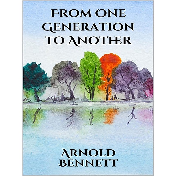From One Generation to Another, Arnold Bennett