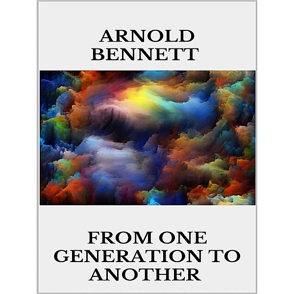 From One Generation to Another, Arnold Bennett