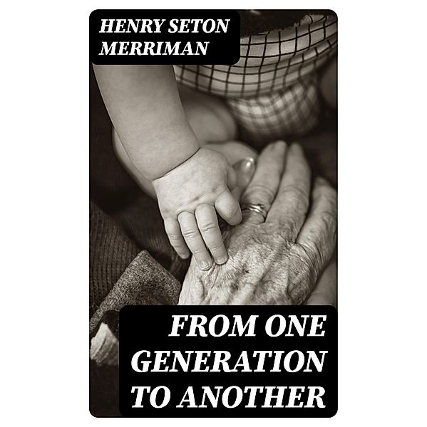 From One Generation to Another, Henry Seton Merriman