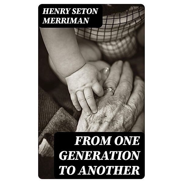 From One Generation to Another, Henry Seton Merriman