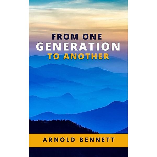 From One Generation to Another, Arnold Bennett