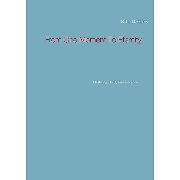 From One Moment To Eternity, Robert I. Guery